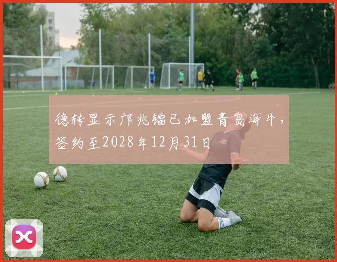 德转显示邝兆镭已加盟青岛海牛，签约至2028年12月31日