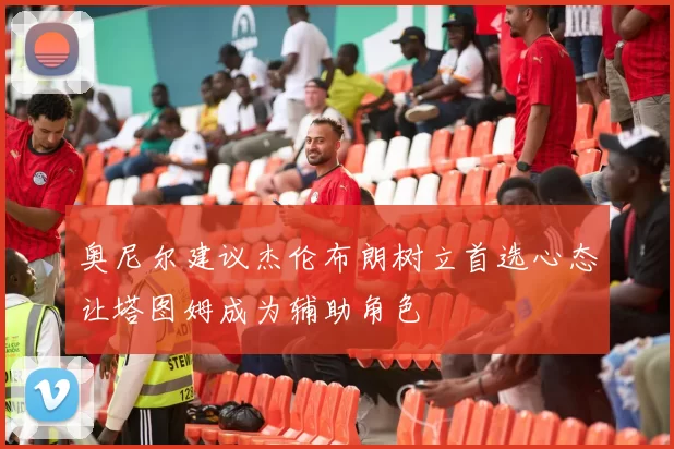 奥尼尔建议杰伦布朗树立首选心态让塔图姆成为辅助角色